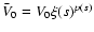 $\bar{V}_0=V_0 \xi(s)^{p(s)}$