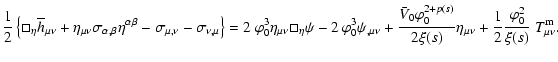 $\displaystyle \frac{1}{2}\left\{\Box_{\eta} {\overline
h}_{\mu\nu}+\eta_{\mu\nu...
...xi(s)}\eta_{\mu\nu}+
{1\over 2}\frac{\varphi_0^{2}}{\xi(s)}~T^{\rm m}_{\mu\nu}.$