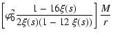 $\displaystyle \left[\varphi_0^{2}\frac{1-16 \xi(s)}{2\xi(s)(1-12~\xi(s))}\right]\frac{M}{r}$