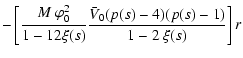 $\displaystyle -\left[{M~\varphi_0^{2}\over 1-12\xi(s)}\frac{\bar{V}_0 (p(s)-4)(p(s)-1)}{1-2~\xi(s)
}\right]r$
