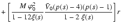 $\displaystyle +\left.\left[{M~\varphi_0^{2}\over 1-12\xi(s)}\frac{\bar{V}_0 (p(s)-4)(p(s)-1)}{1-2~\xi(s)
}\right]r \right.$
