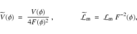 \begin{displaymath}\widetilde{V}(\phi)~=~{V(\phi)\over 4 F(\phi)^{2}}~, \ \ \ \ ...
...\widetilde{{\cal L}}_{\rm m}~=~{\cal
L}_{\rm m}~F^{-2}(\phi) ,
\end{displaymath}