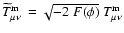 $\widetilde{T}^{\rm m}_{\mu\nu}~=
\sqrt{-2~ F(\phi)}~T^{\rm m}_{\mu\nu}$