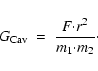 \begin{displaymath}
G_{\rm Cav}~=~\frac{F{\cdot} r^2}{m_1{\cdot} m_2}\cdot
\end{displaymath}