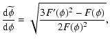 $\displaystyle {{{\rm d}\widetilde{\phi}}\over {\rm d}\phi} = \sqrt{{3F'(\phi)^2-F(\phi)\over 2F(\phi)^2}},$