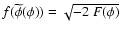 $f(\widetilde{\phi}(\phi))=\sqrt{-2~
F(\phi)}$