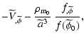 $\displaystyle - \widetilde{V}_{,\widetilde{\phi}} -{\rho_{\rm m_0}\over \widetilde{a}^3}~{f_{,\widetilde{\phi}}\over f(\widetilde{\phi}_0)},$