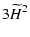 $\displaystyle 3{ \widetilde{H}}^2$