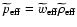 $\widetilde{p}_{\rm {eff}}=\widetilde{w}_{\rm
eff}{\widetilde{\rho}}_{ \rm {eff}}$