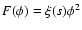 $F(\phi) = \xi (s) \phi^2$