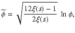 $\displaystyle \widetilde{\phi} = \sqrt{{12 \xi(s)-1\over 2\xi(s)}}~\ln{\phi} ,$