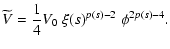 $\displaystyle \widetilde{V} =
{1\over 4}V_0~\xi(s)^{p(s)-2}~\phi^{2p(s)-4} .$