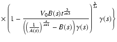 $\displaystyle \times\left(1-\frac{V_0 B(s)t^{\frac{3}{s+3}}}{\left(\left(\frac{...
...^{\frac{s}{s+1}}-B(s)\right)\gamma (s)}\right)^{\frac{3}{2s}} \gamma
(s)\Bigg\}$