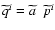 $\widetilde{q}^i=\widetilde{ a}~~\widetilde{p}^i $