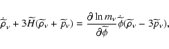\begin{displaymath}
\dot{\widetilde{\rho}}_\nu + 3\widetilde{H}(\widetilde{\rho}...
...{\widetilde{\phi}}(\widetilde{\rho}_\nu -
3\widetilde{p}_\nu),
\end{displaymath}