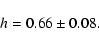 \begin{displaymath}h = 0. 66 \pm 0.08 .
\end{displaymath}