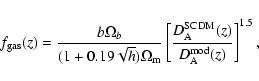 \begin{displaymath}f_{\rm gas}(z) = \frac{b \Omega_b}{(1 + 0.19 \sqrt{h}) \Omega...
...{\rm A}^{\rm SCDM}(z)}{D_{\rm A}^{\rm mod}(z)} \right ]^{1.5},
\end{displaymath}