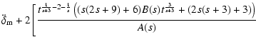 $\displaystyle {\ddot \delta_{\rm m}} + 2
\small\left[\frac{t^{\frac{1}{s+3}-2-\...
... \left((s (2 s+9)+6)
B(s) t^{\frac{3}{s+3}}+(2 s
(s+3)+3)\right) }{A(s)}\right.$