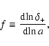 \begin{displaymath}
f \equiv \frac{{\rm d}\!\ln \delta_+ }{{\rm d}\!\ln a},
\end{displaymath}