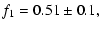 $\displaystyle f_1=0.51\pm 0.1 ,$