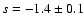 $s=-1.4\pm 0.1$