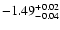 $\rm -1.49^{+ 0.02}_{-0.04}$