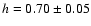 $h=0.70\pm 0.05$