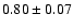 $ 0.80 \pm 0.07$