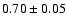 $ 0.70\pm 0.05$