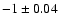 $ -1 \pm 0.04$