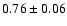 $ 0.76 \pm 0.06 $