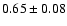 $ 0.65\pm 0.08 $
