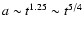 $a\sim t^{1.25}\sim t^{5/4}$