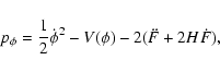 \begin{displaymath}p_{\phi}= \frac {1}{2} \dot{\phi}^2- V(\phi)- 2(\ddot{F}+ 2H
\dot{F}) ,
\end{displaymath}