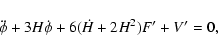 \begin{displaymath}\ddot{\phi}+ 3 H \dot{\phi}+ 6( \dot{H} + 2H^{2})F'+ V' =0 ,
\end{displaymath}