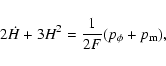 \begin{displaymath}2 \dot{H}+ 3 H^2= \frac{1}{2 F} (p_{\phi}+ p_{\rm m}) ,
\end{displaymath}