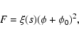 \begin{displaymath}F = \xi (s) (\phi+\phi_{0})^2 ,
\end{displaymath}