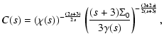 $\displaystyle C(s) = \left({\chi(s)}\right)^{-{(2s+3)\over 2 s}}\left({(s+3) \Sigma_0 \over 3\gamma(s) }\right)^{-{(3+2s)\over
2(s+3)}} ,$
