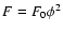 $F= F_0 \phi^2$