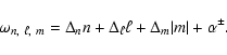 \begin{displaymath}%
\omega_{n,~\ell,~m} = \Delta_n n + \Delta_{\ell} \ell+ \Delta_m \vert m\vert + \alpha^{\pm}.
\end{displaymath}