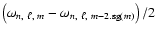 $\left(\omega_{n,~\ell,~m}-\omega_{n,~\ell,~m-2.{\rm sg}(m)}\right)/2$