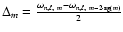 $\Delta_m = \frac{\omega_{n,\ell,~m} -
\omega_{n,\ell,~m-2\cdot{\rm sg}(m)}}{2}$