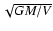 $\sqrt{GM/V}$