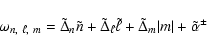 \begin{displaymath}%
\omega_{n,~\ell,~m} = \tilde{\Delta}_{n} \tilde{n}
+ \tild...
...\ell} + \tilde{\Delta}_{m} \vert m\vert + \tilde{\alpha}^{\pm}
\end{displaymath}