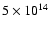 $5\times
10^{14}$