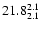 $\rm 21.8^{ 2.1 }_{ 2.1 }$