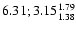 $\rm 6.31;3.15^{ 1.79 }_{ 1.38 }$
