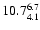 $\rm 10.7^{ 6.7 }_{ 4.1 }$