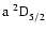 $\rm a~^2{\rm D}^{{\rm }}_{\rm 5/2}$