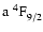 $\rm a~^4{\rm F}^{{\rm }}_{\rm 9/2}$
